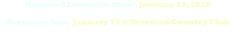 Hereford Livestock Show: January 13, 2018 Premium Sale: January 15 @ Hereford Country Club 